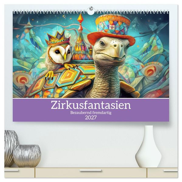 Zirkusfantasien - Bezaubernd fremdartig (hochwertiger Premium Wandkalender 2027 DIN A2 quer) Kunstdruck in Hochglanz