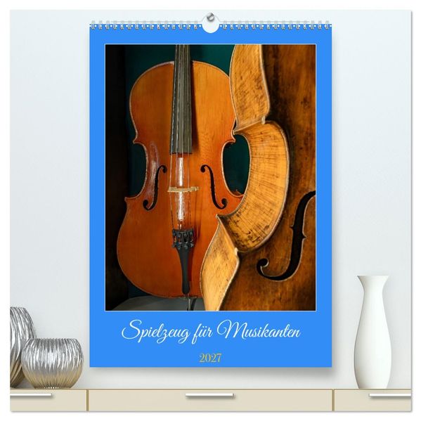 Spielzeug für Musikanten (hochwertiger Premium Wandkalender 2027 DIN A2 hoch) Kunstdruck in Hochglanz