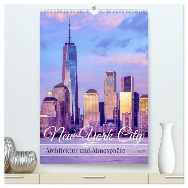 NEW YORK CITY Architektur und Atmosphäre (hochwertiger Premium Wandkalender 2027 DIN A2 hoch) Kunstdruck in Hochglanz