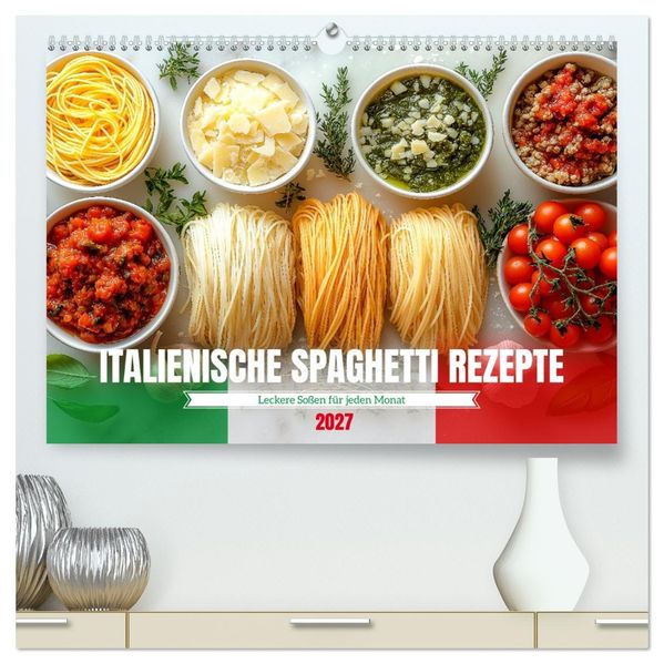 Italienische Spaghetti Rezepte - Leckere Soßen für jeden Monat (hochwertiger Premium Wandkalender 2027 DIN A2 quer) Kunstdruck in Hochglanz
