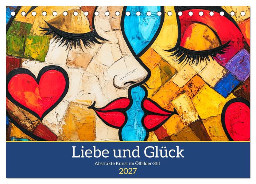 Liebe und Glück. Abstrakte Kunst im Ölbilder-Stil (Tischkalender 2027 DIN A5 quer) CALVENDO Monatskalender
