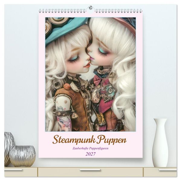 Steampunk Puppen - Zauberhafte Puppenfiguren (hochwertiger Premium Wandkalender 2027 DIN A2 hoch) Kunstdruck in Hochglanz