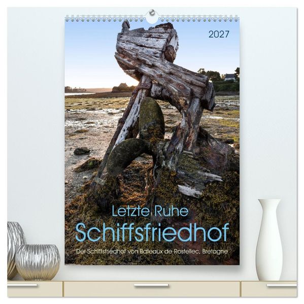 Letzte Ruhe Schiffsfriedhof (hochwertiger Premium Wandkalender 2027 DIN A2 hoch) Kunstdruck in Hochglanz