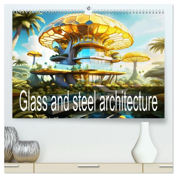 Glass and steel architecture (High Quality Premium Wall Calendar 2027 DIN A2 landscape)CALVENDO 12 Month Wall Calendar