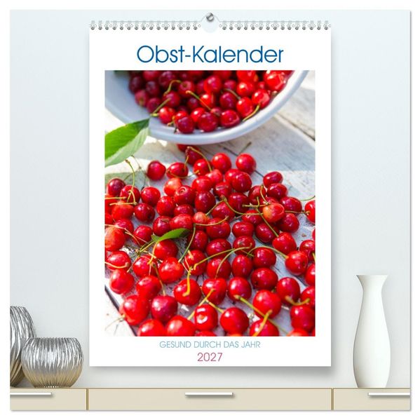 Obst Kalender - GESUND DURCH DAS JAHR (hochwertiger Premium Wandkalender 2027 DIN A2 hoch) Kunstdruck in Hochglanz