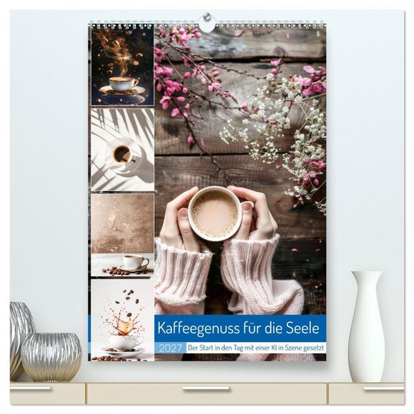 Kaffeegenuss für die Seele (hochwertiger Premium Wandkalender 2027 DIN A2 hoch) Kunstdruck in Hochglanz