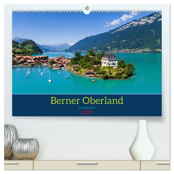 Berner Oberland - Ausflugsziele (hochwertiger Premium Wandkalender 2027 DIN A2 quer) Kunstdruck in Hochglanz