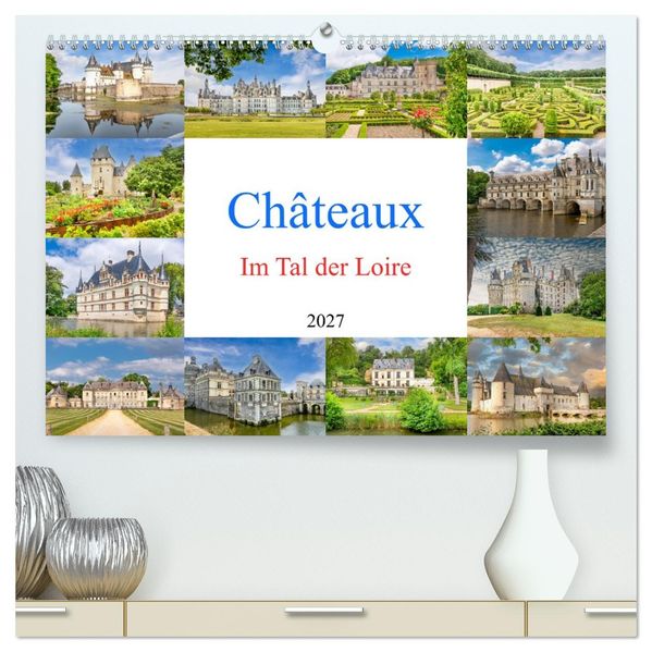 Châteaux. Im Tal der Loire (hochwertiger Premium Wandkalender 2027 DIN A2 quer) Kunstdruck in Hochglanz