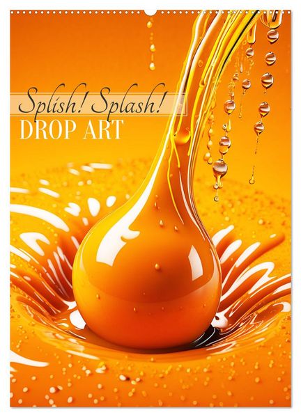 Splish! Splash! DROP ART (Wandkalender 2027 DIN A2 hoch) CALVENDO Monatskalender