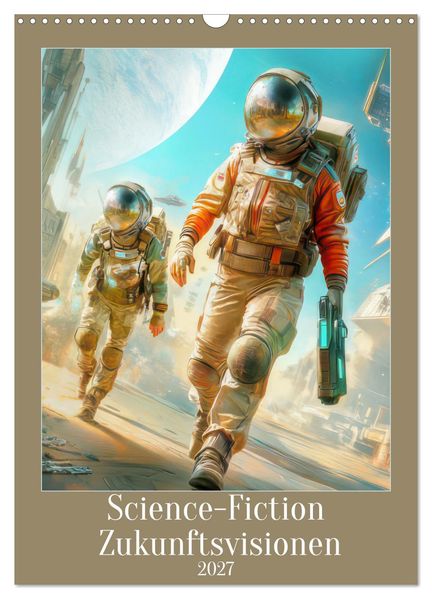 Science-Fiction Zukunftsvisionen (Wandkalender 2027 DIN A3 hoch) CALVENDO Monatskalender