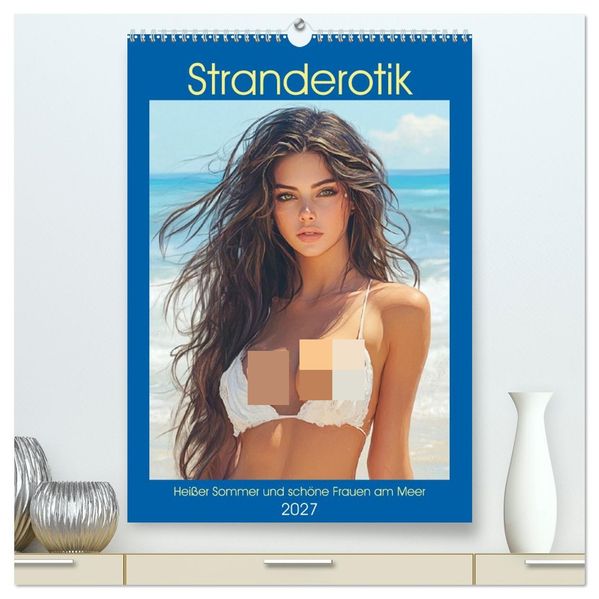 Stranderotik. Heißer Sommer und schöne Frauen am Meer (hochwertiger Premium Wandkalender 2027 DIN A2 hoch) Kunstdruck in Hochglanz