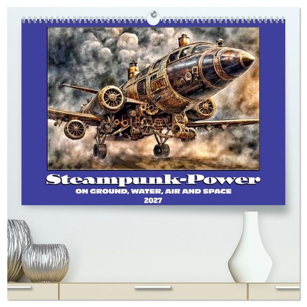 Steampunk power on ground water air and space (High Quality Premium Wall Calendar 2027 DIN A2 landscape)CALVENDO 12 Month Wall Calendar