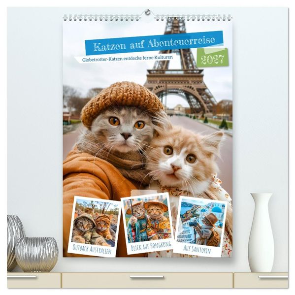 Katzen auf Abenteuerreise - Globetrotter-Katzen entdecke ferne Kulturen (hochwertiger Premium Wandkalender 2027 DIN A2 hoch) Kunstdruck in Hochglanz