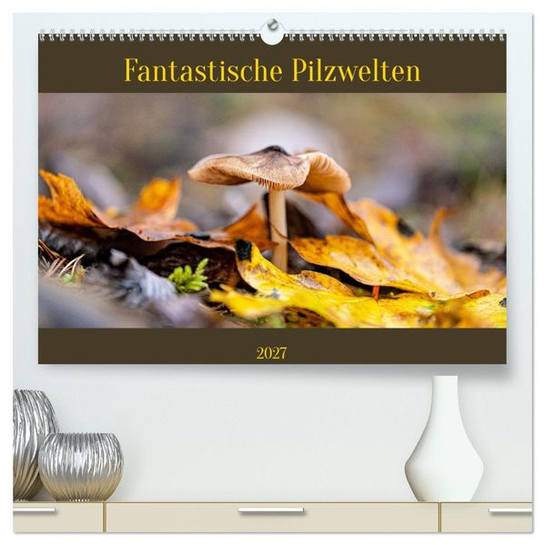Fantastische Pilzwelten (hochwertiger Premium Wandkalender 2027 DIN A2 quer) Kunstdruck in Hochglanz