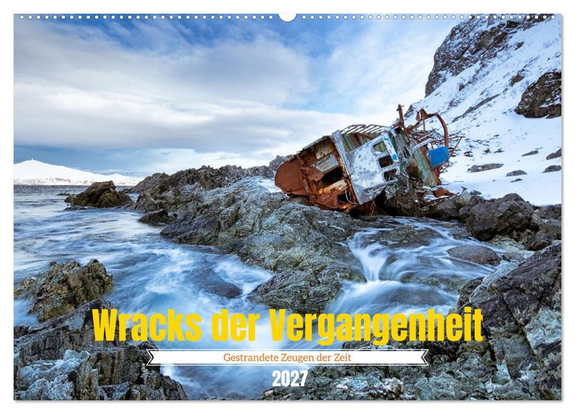 Wracks der Vergangenheit - Gestrandete Zeugen der Zeit (Wandkalender 2027 DIN A2 quer) CALVENDO Monatskalender