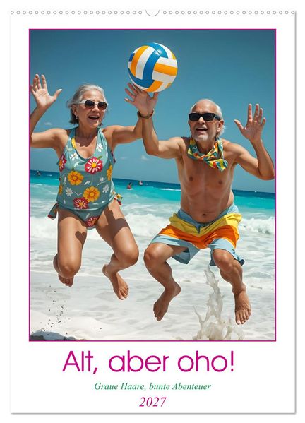 Alt aber oho - Graue Haare bunte Abenteuer (Wandkalender 2027 DIN A2 hoch) CALVENDO Monatskalender