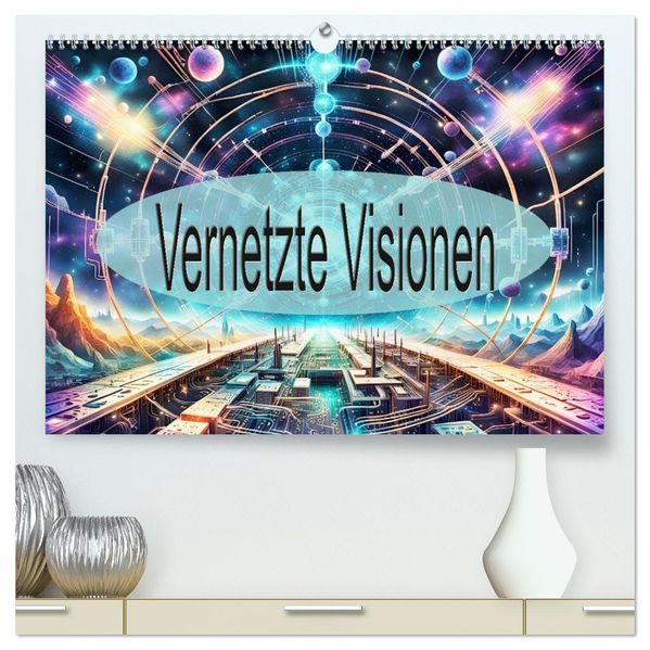 Vernetzte Visionen (hochwertiger Premium Wandkalender 2027 DIN A2 quer) Kunstdruck in Hochglanz
