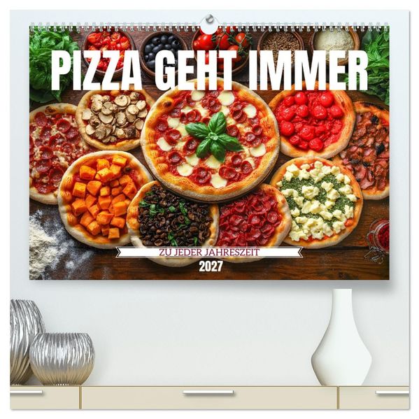 Pizza geht immer - Zu jeder Jahreszeit (hochwertiger Premium Wandkalender 2027 DIN A2 quer) Kunstdruck in Hochglanz