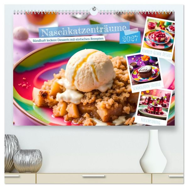 Naschkatzenträume - Sündhaft leckere Desserts mit einfachen Rezepten (hochwertiger Premium Wandkalender 2027 DIN A2 quer) Kunstdruck in Hochglanz