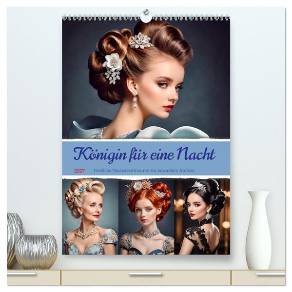 Königin für eine Nacht. Festliche Hochsteckfrisuren für besondere Anlässe (hochwertiger Premium Wandkalender 2027 DIN A2 hoch) Kunstdruck in Hochglanz