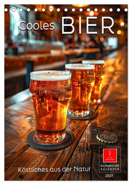 Cooles Bier - Köstliches aus der Natur. (Tischkalender 2027 DIN A5 hoch) CALVENDO Monatskalender