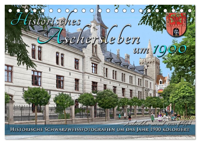 Historisches Aschersleben um 1900 - Kolorierte Schwarzweißfotos (Tischkalender 2027 DIN A5 quer) CALVENDO Monatskalender