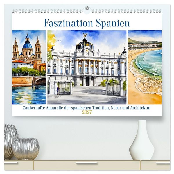 Faszination Spanien (hochwertiger Premium Wandkalender 2027 DIN A2 quer) Kunstdruck in Hochglanz