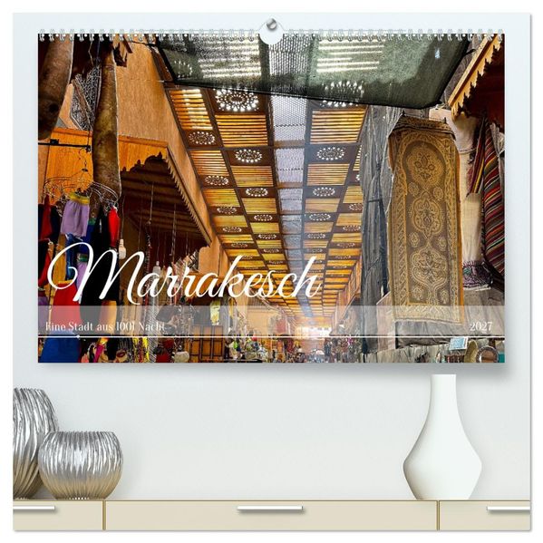 Marrakesch Eine Stadt aus 1001 Nacht (hochwertiger Premium Wandkalender 2027 DIN A2 quer) Kunstdruck in Hochglanz