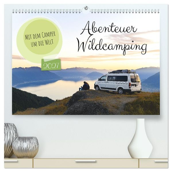 Abenteuer Wildcamping - Mit dem Camper um die Welt (hochwertiger Premium Wandkalender 2027 DIN A2 quer) Kunstdruck in Hochglanz