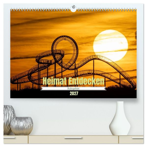 Heimat Entdecken - Ruhrgebiet (hochwertiger Premium Wandkalender 2027 DIN A2 quer) Kunstdruck in Hochglanz