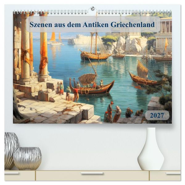 Szenen aus dem Antiken Griechenland (hochwertiger Premium Wandkalender 2027 DIN A2 quer) Kunstdruck in Hochglanz