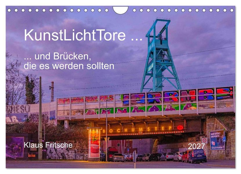 KunstLichtTore in Bochum - und Brücken die es werden sollten (Wandkalender 2027 DIN A4 quer) CALVENDO Monatskalender