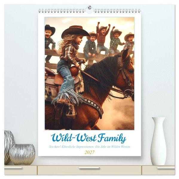 Wild-West Family - Yee-haw! Künstliche Impressionen: Ein Jahr im Wilden Westen (hochwertiger Premium Wandkalender 2027 DIN A2 hoch) Kunstdruck in Hochglanz