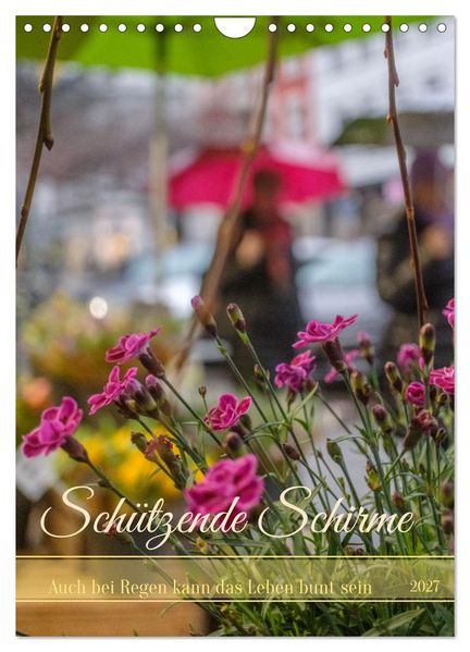 Schützende Schirme - Auch bei Regen kann das Leben bunt sein (Wandkalender 2027 DIN A4 hoch) CALVENDO Monatskalender