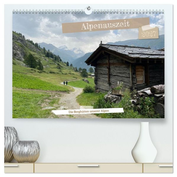 Alpenauszeit - Die Berghütten unserer Alpen (hochwertiger Premium Wandkalender 2027 DIN A2 quer) Kunstdruck in Hochglanz