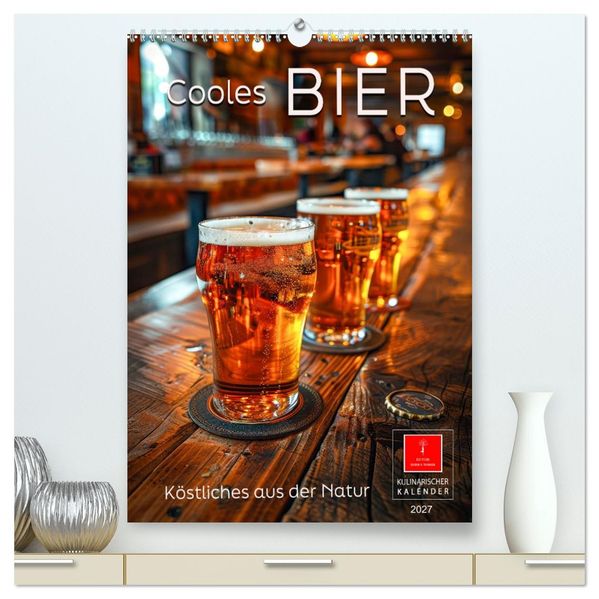 Cooles Bier - Köstliches aus der Natur. (hochwertiger Premium Wandkalender 2027 DIN A2 hoch) Kunstdruck in Hochglanz