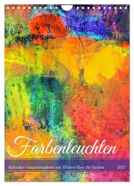 Farbenleuchten - Abstrakte Gouachemalerei mit Zitaten über die Farben (Wandkalender 2027 DIN A4 hoch) CALVENDO Monatskalender