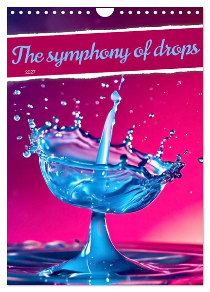 The symphony of drops (Wall Calendar 2027 DIN A4 portrait) CALVENDO 12 Month Wall Calendar