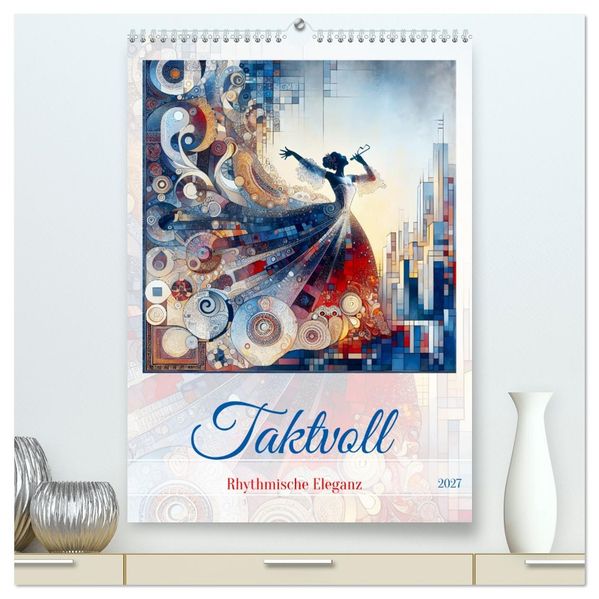 Taktvoll - Rhythmische Eleganz (hochwertiger Premium Wandkalender 2027 DIN A2 hoch) Kunstdruck in Hochglanz