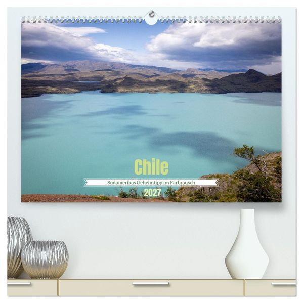 Chile - Südamerikas Geheimtipp im Farbrausch (hochwertiger Premium Wandkalender 2027 DIN A2 quer) Kunstdruck in Hochglanz