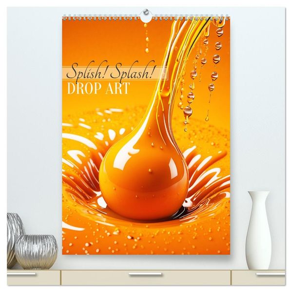 Splish! Splash! DROP ART (hochwertiger Premium Wandkalender 2027 DIN A2 hoch) Kunstdruck in Hochglanz