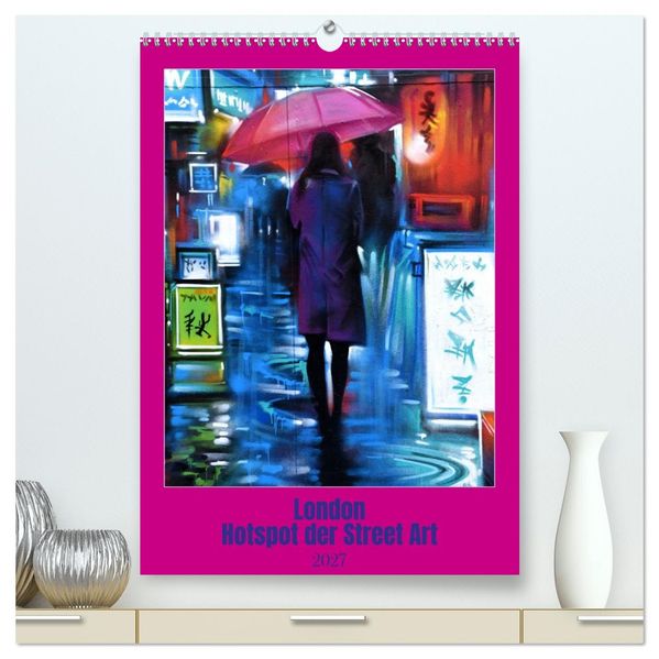 London - Hotspot der Street Art (hochwertiger Premium Wandkalender 2027 DIN A2 hoch) Kunstdruck in Hochglanz