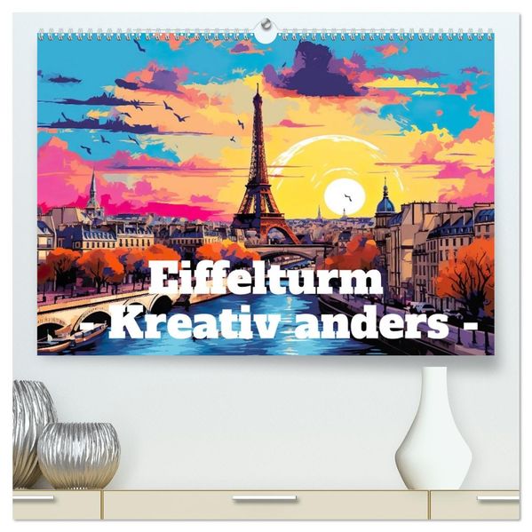 Eiffelturm: Kreativ anders (hochwertiger Premium Wandkalender 2027 DIN A2 quer) Kunstdruck in Hochglanz