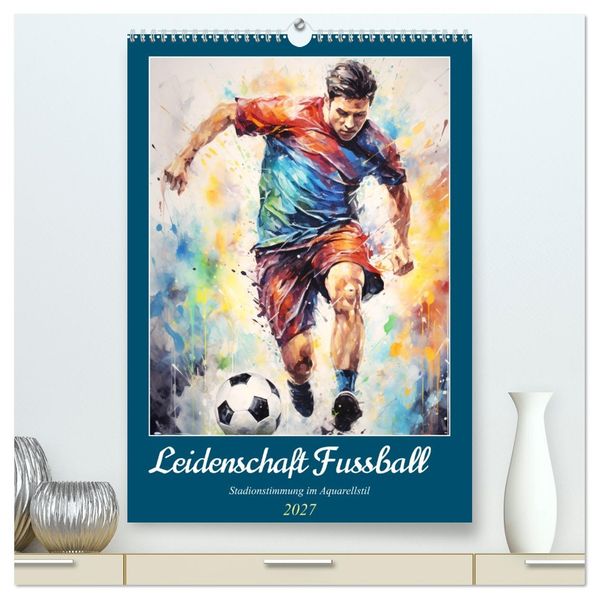 Leidenschaft Fussball. Stadionstimmung im Aquarellstil (hochwertiger Premium Wandkalender 2027 DIN A2 hoch) Kunstdruck in Hochglanz