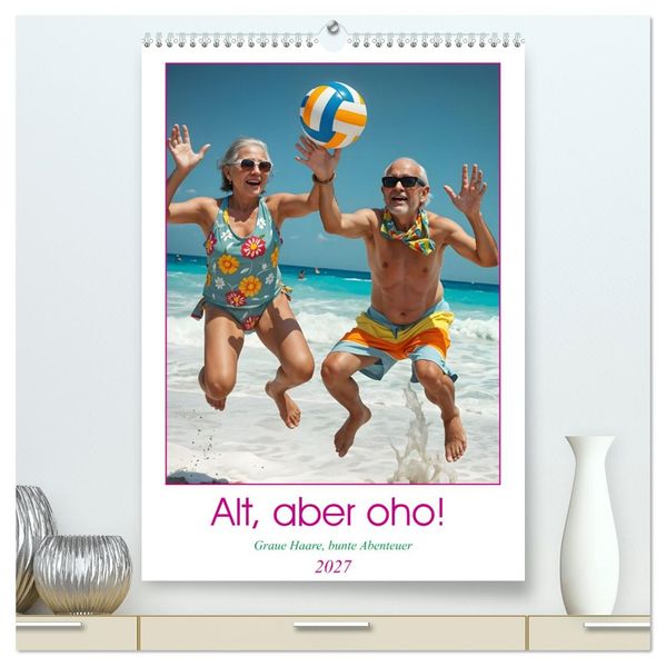 Alt aber oho - Graue Haare bunte Abenteuer (hochwertiger Premium Wandkalender 2027 DIN A2 hoch) Kunstdruck in Hochglanz