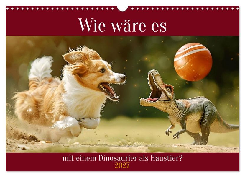 Wie wäre es mit einem Dinosaurier als Haustier? (Wandkalender 2027 DIN A3 quer) CALVENDO Monatskalender