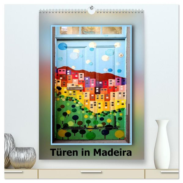 Türen in Madeira (hochwertiger Premium Wandkalender 2027 DIN A2 hoch) Kunstdruck in Hochglanz