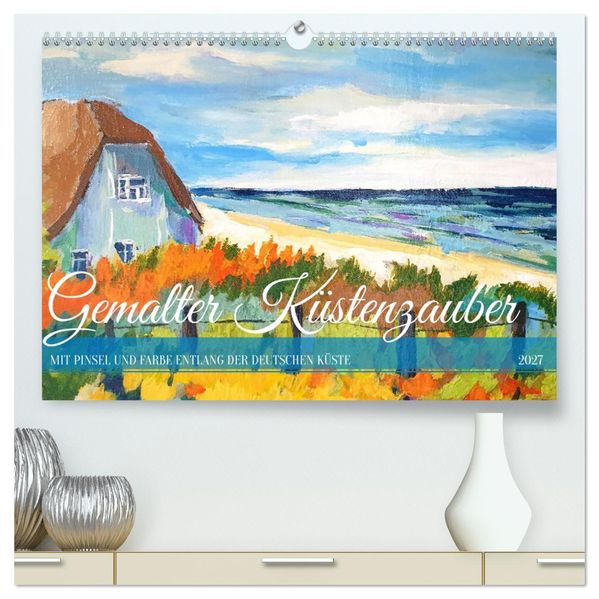 Gemalter Küstenzauber - Mit Pinsel und Farbe entlang der deutschen Küste (hochwertiger Premium Wandkalender 2027 DIN A2 quer) Kunstdruck in Hochglanz