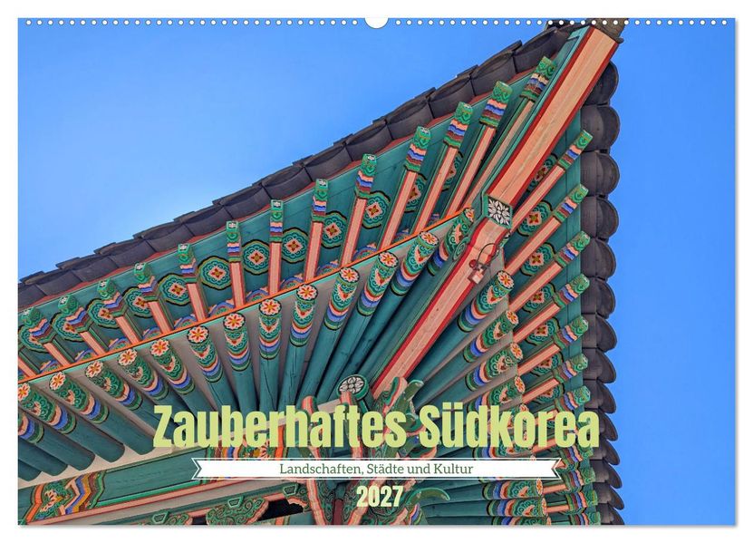 Zauberhaftes Südkorea Landschaften Städte und Kultur (Wandkalender 2027 DIN A2 quer) CALVENDO Monatskalender