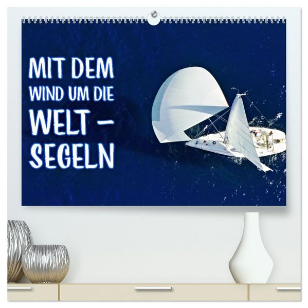 Mit dem Wind um die Welt - segeln (hochwertiger Premium Wandkalender 2027 DIN A2 quer) Kunstdruck in Hochglanz